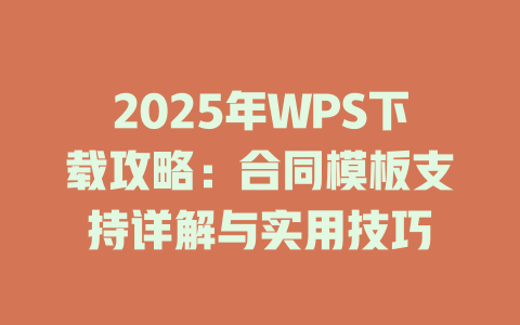 2025年WPS下载攻略:合同模板支持详解与实用技巧 2025年WPS下载攻略:合同模板支持详解与实用技巧 一