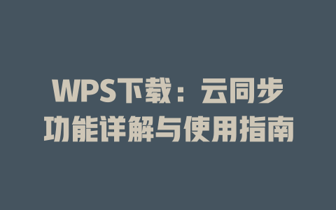 WPS下载:云同步功能详解与使用指南 WPS下载:云同步功能详解与使用指南 一