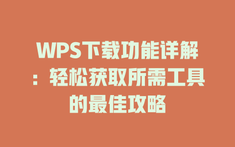 WPS下载功能详解：轻松获取所需工具的最佳攻略 一