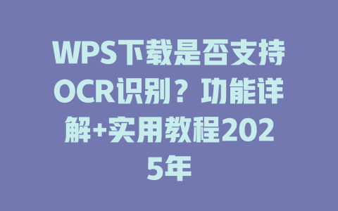 WPS下载是否支持OCR识别?功能详解+实用教程2025年 WPS下载是否支持OCR识别?功能详解+实用教程2025年 一
