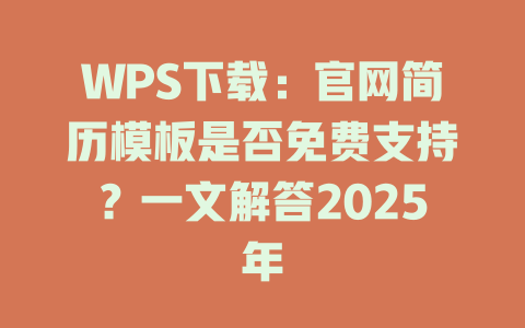 WPS下载：官网简历模板是否免费支持？一文解答2025年 一