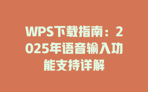 WPS下载指南:2025年语音输入功能支持详解 WPS下载指南:2025年语音输入功能支持详解 一