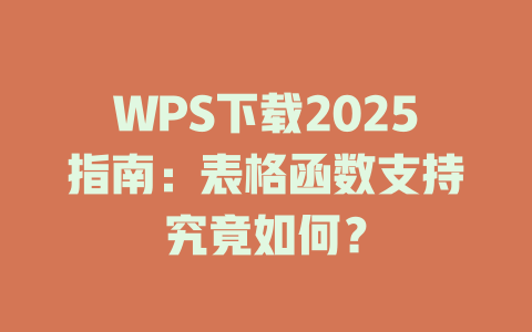 WPS下载2025指南:表格函数支持究竟如何? WPS下载2025指南:表格函数支持究竟如何? 一