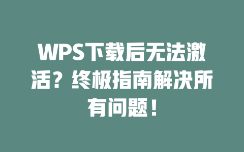WPS下载后无法激活?终极指南解决所有问题! WPS下载后无法激活?终极指南解决所有问题! 一