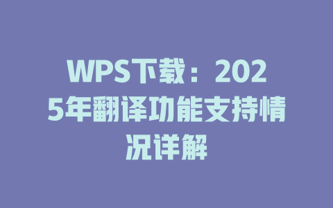 WPS下载:2025年翻译功能支持情况详解 WPS下载:2025年翻译功能支持情况详解 一