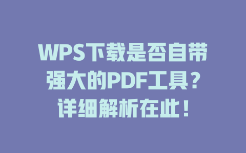 WPS下载是否自带强大的PDF工具？详细解析在此！ 一
