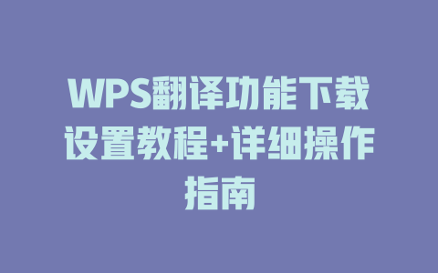 WPS翻译功能下载设置教程+详细操作指南 一