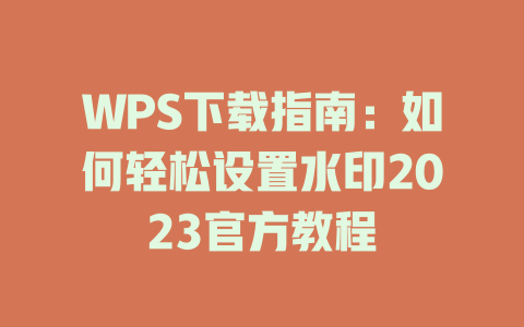 WPS下载指南：如何轻松设置水印2023官方教程 一