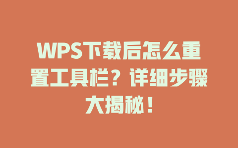 WPS下载后怎么重置工具栏？详细步骤大揭秘！ 一