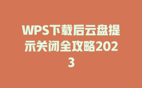 WPS下载后云盘提示关闭全攻略2023 一