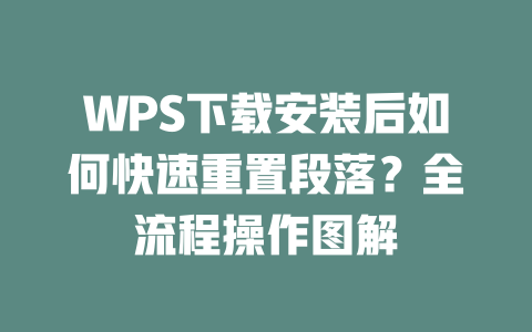 WPS下载安装后如何快速重置段落？全流程操作图解 一