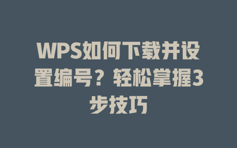 WPS如何下载并设置编号？轻松掌握3步技巧 一