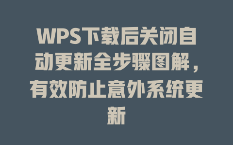 WPS下载后关闭自动更新全步骤图解，有效防止意外系统更新 一