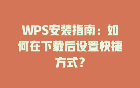 WPS安装指南：如何在下载后设置快捷方式？ 一