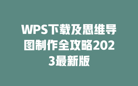 WPS下载及思维导图制作全攻略2023最新版 一