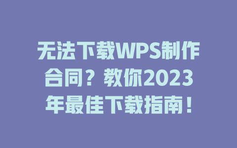 无法下载WPS制作合同？教你2023年最佳下载指南！ 一