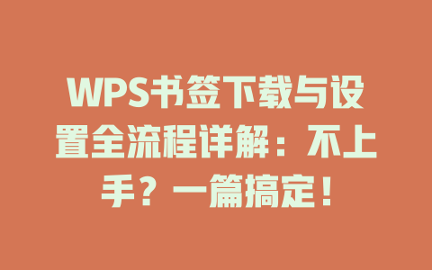 WPS书签下载与设置全流程详解：不上手？一篇搞定！ 一