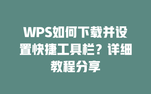 WPS如何下载并设置快捷工具栏？详细教程分享 一