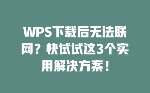 WPS下载后无法联网?快试试这3个实用解决方案! WPS下载后无法联网?快试试这3个实用解决方案! 一