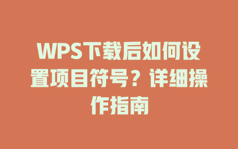 WPS下载后如何设置项目符号？详细操作指南 一