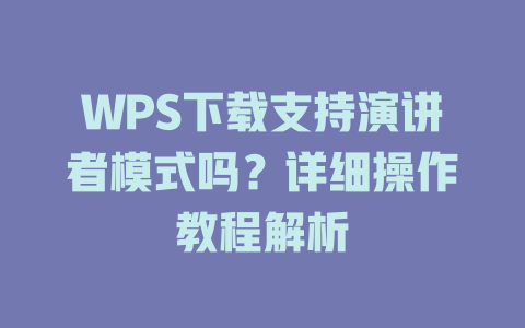 WPS下载支持演讲者模式吗？详细操作教程解析 一