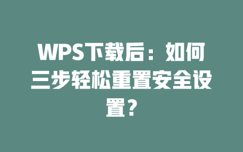 WPS下载后：如何三步轻松重置安全设置？ 一