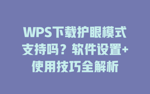 WPS下载护眼模式支持吗？软件设置+使用技巧全解析 一
