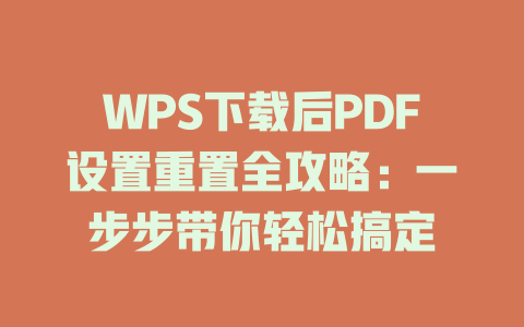 WPS下载后PDF设置重置全攻略：一步步带你轻松搞定 一