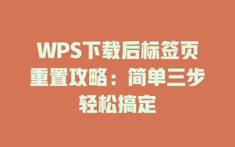 WPS下载后标签页重置攻略：简单三步轻松搞定 一