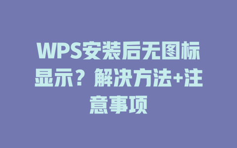 WPS安装后无图标显示？解决方法+注意事项 一
