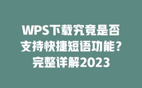 WPS下载究竟是否支持快捷短语功能？完整详解2023 一
