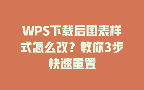 WPS下载后图表样式怎么改？教你3步快速重置 一