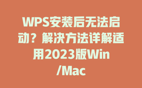 WPS安装后无法启动？解决方法详解适用2023版Win/Mac 一