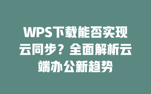 WPS下载能否实现云同步？全面解析云端办公新趋势 一